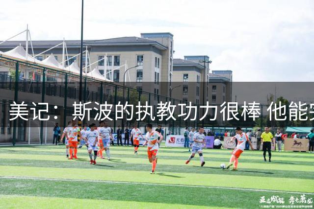 美记：斯波的执教功力很棒 他能完美激活字母哥与阿德巴约